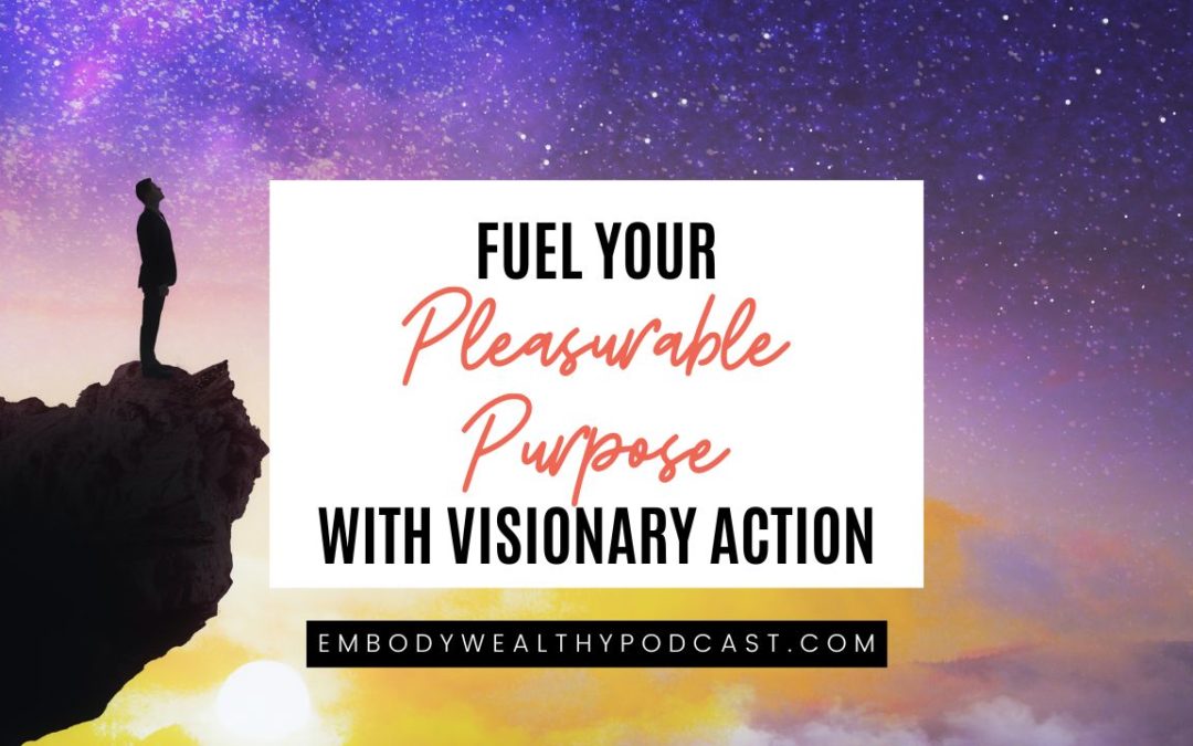 Fuel your Pleasurable Purpose with Visionary Action #15