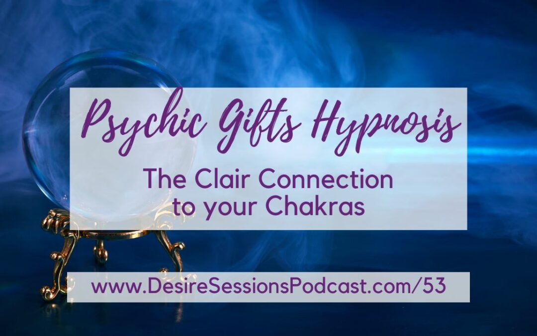 Hypnosis for Awakening Your Psychic Gifts: The Clair Connection to your Chakras #53