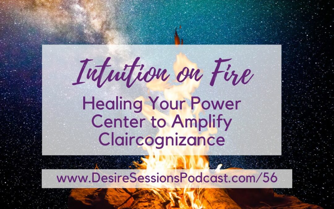 Intuition on Fire: Healing Your Power Center to Amplify Claircognizance #56