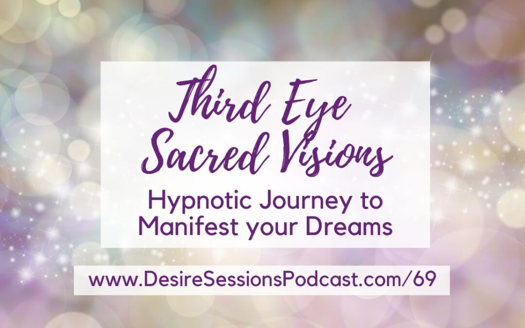 Third Eye Sacred Visions: Hypnotic Journey to Manifest your Dreams #69